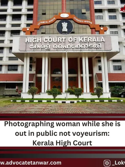 A Kerala High Court ruling clarifying the offense of voyeurism. The court noted that photographing a woman in a public place, where there is no reasonable expectation of privacy, does not constitute voyeurism.