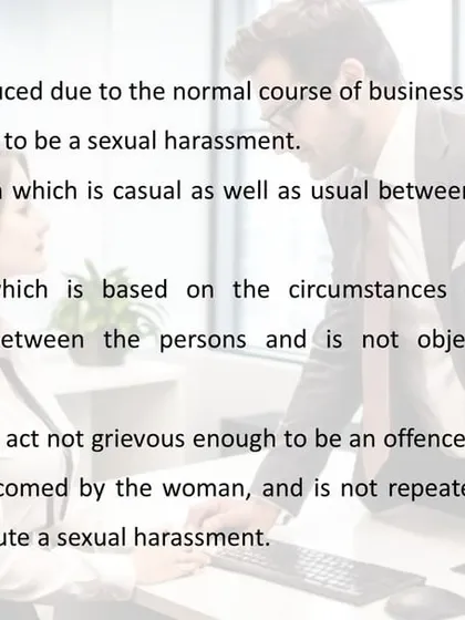 This slide further clarifies actions that do not fall under sexual harassment, such as normal business-related stress or a single, non-grievous casual act that is not repeated. This distinction is vital for fair and accurate implementation of the policy.