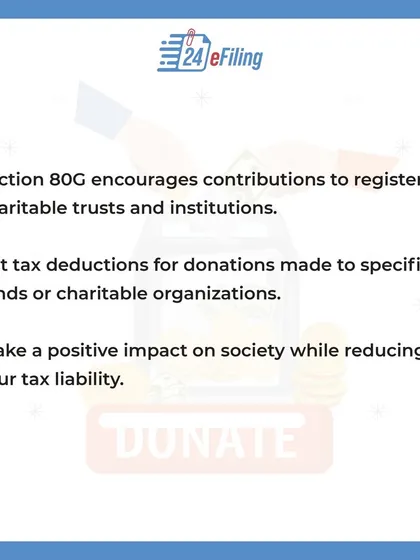 Section 80G encourages giving by offering tax deductions for donations to registered charitable trusts. This allows you to make a positive impact on society while reducing your tax liability.