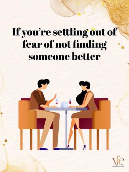 You should not get married if you're settling out of fear of not finding someone better. You deserve a partner you are enthusiastic about, not one you've settled for.