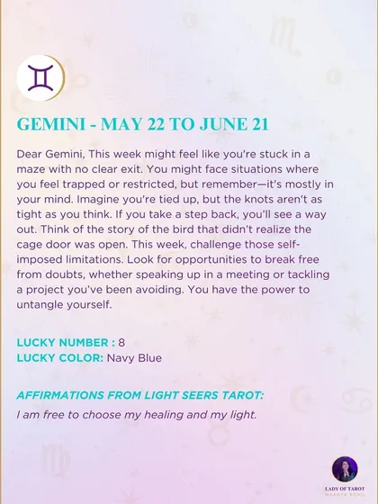 A weekly tarot prediction for Gemini. You might feel like you're stuck in a maze with no clear exit, but remember it's mostly in your mind. You have the power to untangle yourself.