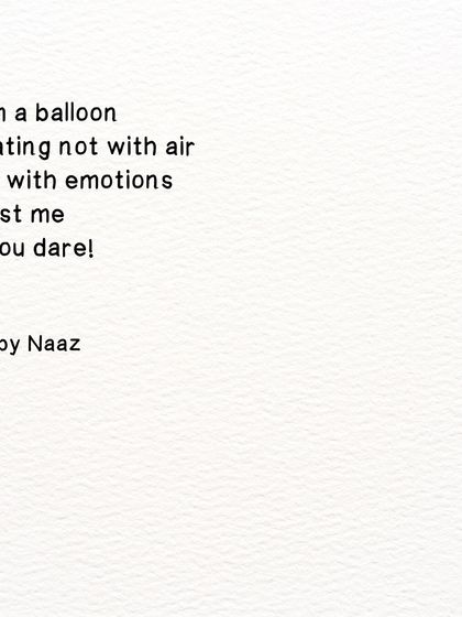 A poem about emotional vulnerability. I am a balloon floating not with air but with emotions. Burst me if you dare.