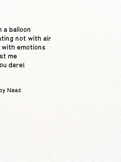 A poem about emotional vulnerability. I am a balloon floating not with air but with emotions. Burst me if you dare.