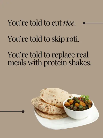 You're told to cut rice, skip roti, and replace meals with protein shakes. This advice is often unsustainable and ignores what our bodies are used to.