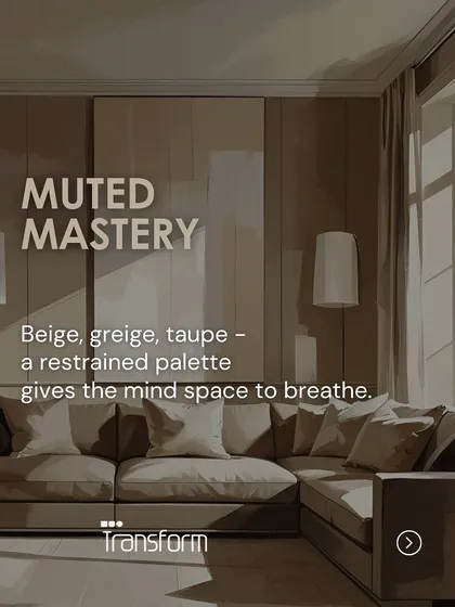 Muted Mastery: Beige, greige, taupe. A restrained palette gives the mind space to breathe, creating a sense of calm and quiet sophistication.