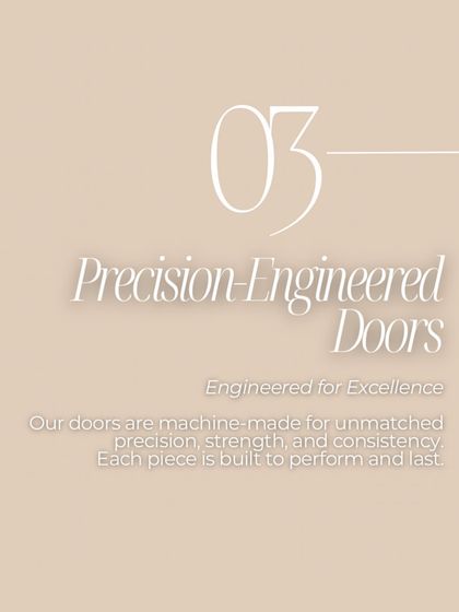 My doors are precision-engineered for excellence. They are machine-made for unmatched precision, strength, and consistency, built to perform and last.