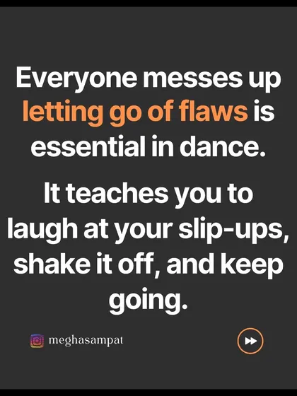 Everyone messes up. Letting go of flaws is essential in dance. It teaches you to laugh at your slip-ups, shake them off, and keep going without judgment.