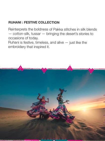 Our Ruhani festive collection reinterprets the boldness of Pakka stitches in soft silk blends. It brings the stories of the desert to the festive occasions of today, creating pieces that are timeless and alive.