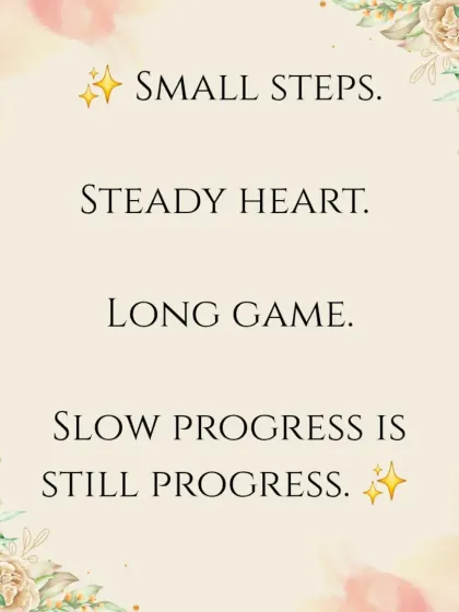 Slow progress is still progress. This card reminds us that small, steady steps lead to long-term success.