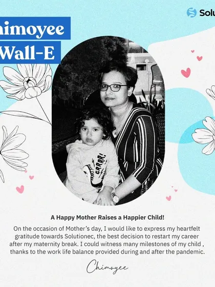 A happy mother raises a happier child. Chimoyee expresses her gratitude for the work-life balance at Solutionec, which allowed her to restart her career after a maternity break and witness her child's milestones.