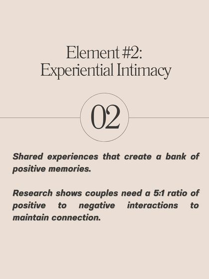 Element #2 is Experiential Intimacy. Shared experiences create a bank of positive memories. Research shows a 5 to 1 ratio of positive to negative interactions is needed to maintain connection.