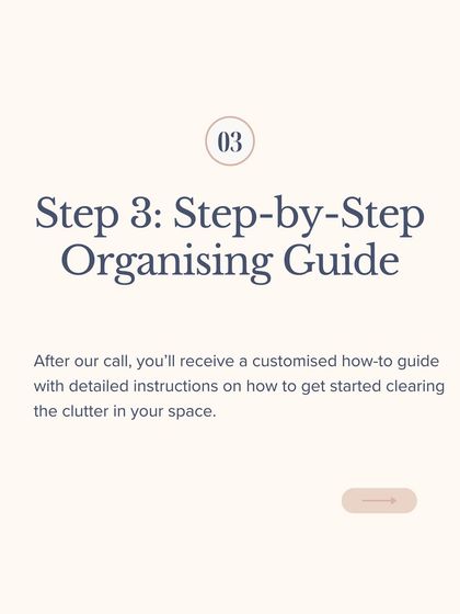 Step 3 is your step-by-step organizing guide. After our call, you'll receive a customized how-to guide with detailed instructions on how to start clearing the clutter in your space.
