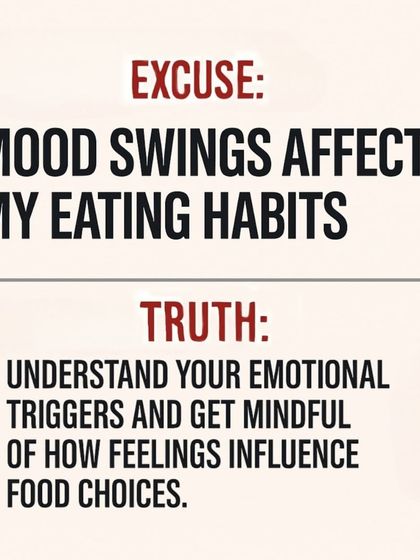 Excuse: "Mood swings affect my eating." Truth: Understanding your emotional triggers is the first step to mindful eating.