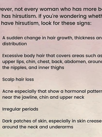 If you are wondering if you have hirsutism, look for signs like a sudden change in hair thickness, acne along the jawline, and irregular periods.