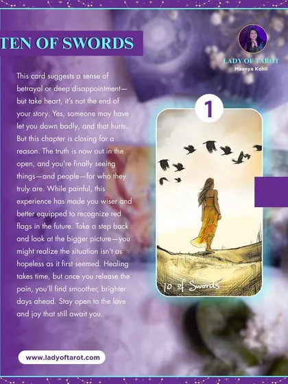 The Ten of Swords can suggest a sense of betrayal or deep disappointment, but it is not the end of your story. This chapter is closing for a reason, making you wiser and better equipped for the future. Healing takes time, but brighter days are ahead.