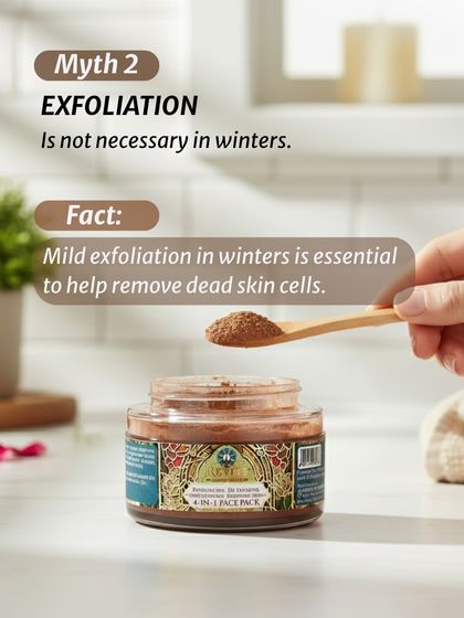 Myth: Exfoliation isn't necessary in winter. Fact: Mild exfoliation is essential to remove dead skin cells. My face pack provides a gentle exfoliation that is perfect for the colder months.