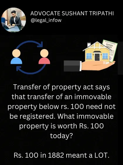 Here's an interesting fact from the Transfer of Property Act, 1882. It states that immovable property worth less than Rs. 100 does not need to be registered. This shows how our laws have evolved, as Rs. 100 in 1882 was a significant amount of money.