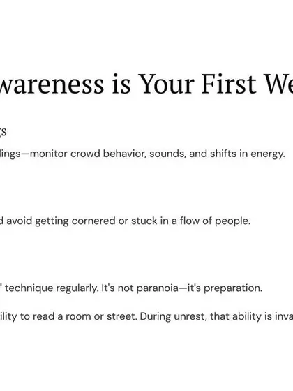 Situational awareness is your first weapon. Monitor your surroundings, know your exits to avoid getting cornered, and use a 360-degree scan regularly. It's not paranoia; it's preparation.