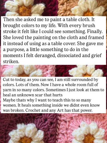 Art has the power to heal. I started with painting and now I have a room full of yarn in so many colors. Crocheting heals something inside that we didn't even know was broken.