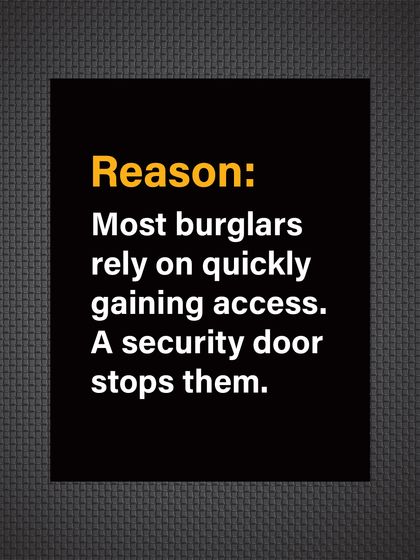 Reason: Most burglars rely on quick, easy access. A security door stops them in their tracks, forcing them to abandon the attempt.