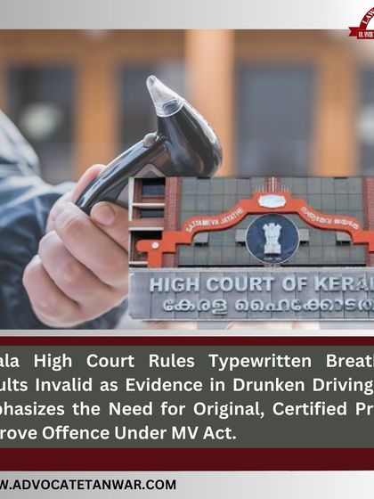 An important ruling from the Kerala High Court stating that typewritten breathalyzer results are invalid as evidence in drunken driving cases. The court emphasized the need for original, certified printouts to prove the offence.
