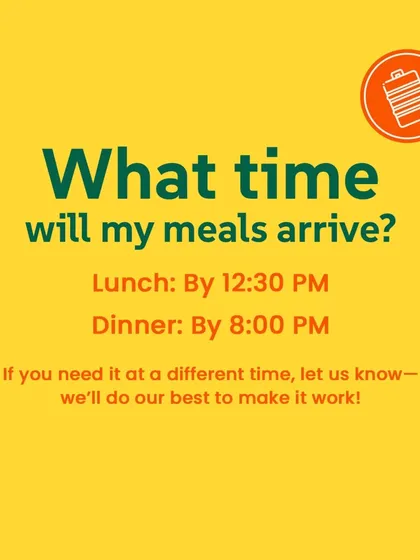 What time will my meals arrive? We aim for lunch by 12:30 PM and dinner by 8:00 PM, but we're flexible if you need a different time.