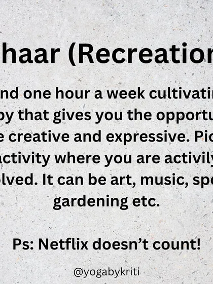 Vihaar, or recreation, is essential for mental and emotional well-being. Spending time on a creative hobby where you are actively involved helps balance your energy.