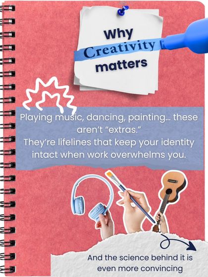 Why does creativity matter? Playing music, dancing, or painting are lifelines that keep your identity intact when work threatens to overwhelm you.