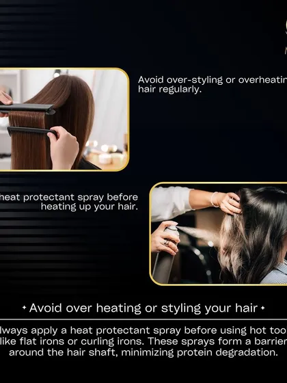 Avoid over-styling or overheating your hair. Always use a heat protectant spray before using tools like flat irons to minimize protein degradation and damage.