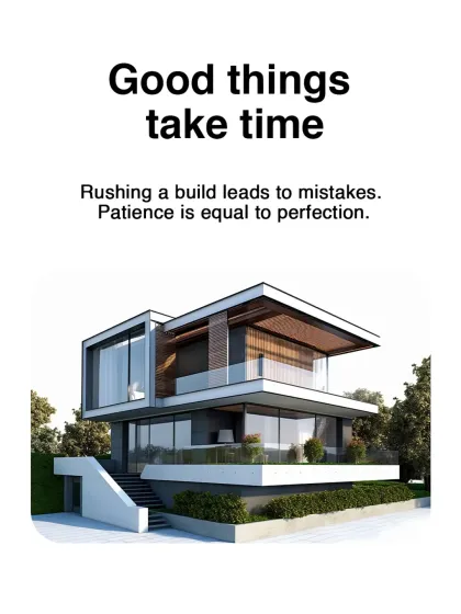 Good things take time. Rushing a build can lead to mistakes, whereas patience allows for the perfection and quality craftsmanship that your luxury home deserves.