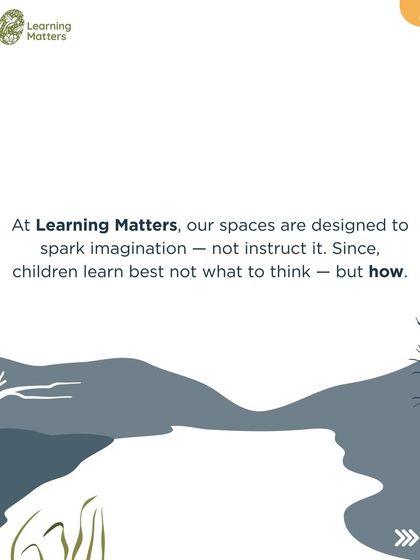 At Learning Matters, our spaces are designed to spark imagination, not instruct it. We believe children learn best not what to think, but how to think, and our environment is a key teacher in that process.