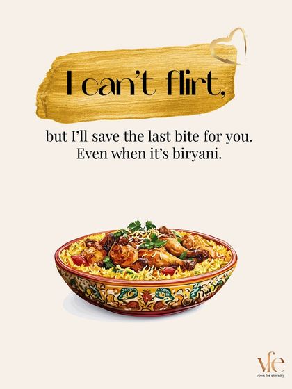 I can't flirt, but I'll save the last bite for you. Even when it's biryani. Now that is true love and sacrifice.