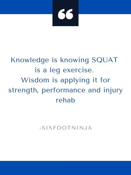 Knowledge is knowing a squat is a leg exercise. Wisdom is applying it for strength, performance, and injury rehab.