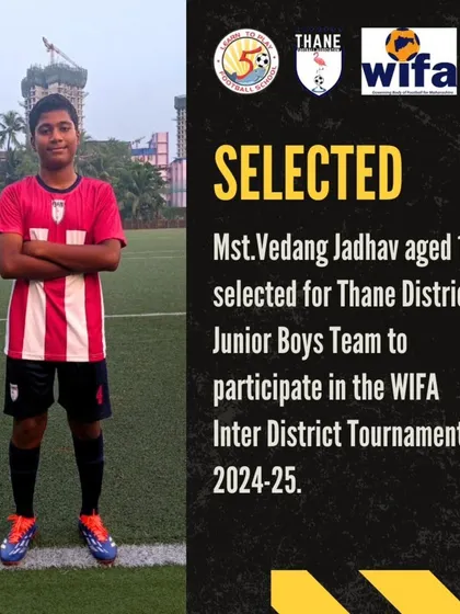 Announcing the selection of Vedang Jadhav, age 14, for the Thane District Junior Boys Team to participate in the WIFA Inter-District Tournament.