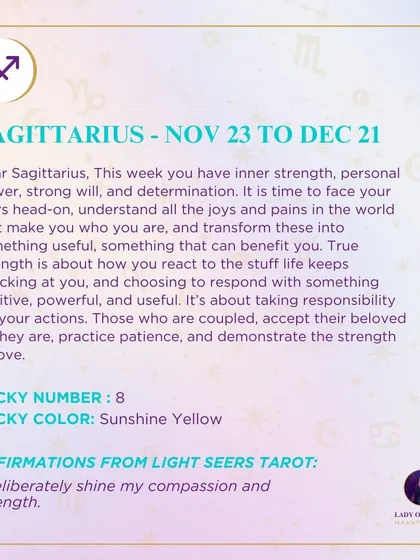 A weekly tarot prediction for Sagittarius. This week you have inner strength, personal power, strong will, and determination. It is time to face your fears head-on, understand all the joys and pains in the world that make you who you are.